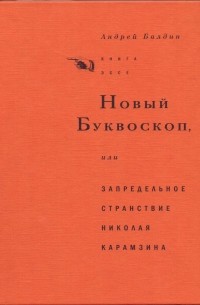 Андрей Балдин - Новый Буквоскоп, или Запредельное странствие Николая Карамзина