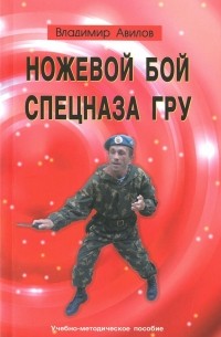Авилов В.И. - Ножевой бой спецназа ГРУ. Учебно-методическое пособие