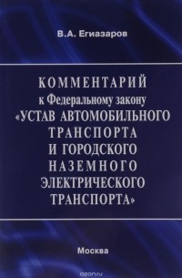 Егиазаров В. А. - Коммент. к ФЗ "Устав а/м трансп. и гор. назем. электр. трансп."/В.А.Егиазаров-Контракт, 2015-76с.