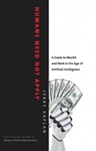 Jerry Kaplan - Humans Need Not Apply: A Guide to Wealth and Work in the Age of Artificial Intelligence