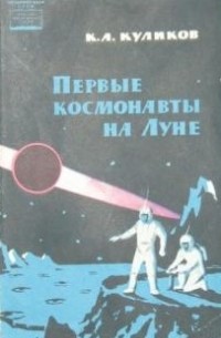 Константин Куликов - Первые космонавты на Луне. Описание Луны и астрономических явлений, наблюдаемых с ее поверхности