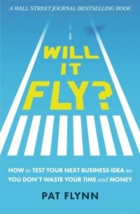 Pat Flynn - Will It Fly? How to Test Your Next Business Idea So You Don't Waste Your Time and Money
