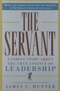 James C. Hunter - The Servant: A Simple Story About the True Essence of Leadership