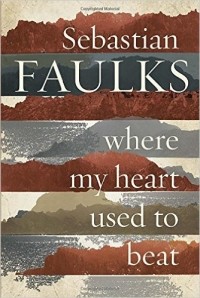 Sebastian Faulks - Where My Heart Used to Beat