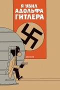 Я убил Адольфа Гитлера