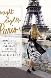 Angie Niles - Bright Lights Paris: Shop, Dine & Live...Parisian Style