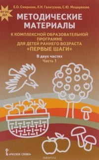  - Методические материалы к Комплексной образовательной программе для детей раннего возраста "Первые шаги". В 2 частях. Часть 1