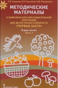  - Методические материалы к Комплексной образовательной программе для детей раннего возраста "Первые шаги". В 2 частях. Часть 1