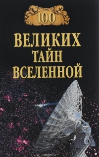 Анатолий Бернацкий - 100 великих тайн вселенной