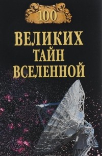 Анатолий Бернацкий - 100 великих тайн вселенной