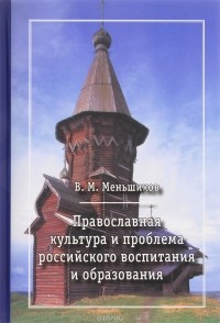 В. М. Меньшиков - Православная культура и проблема российского воспитания и образования