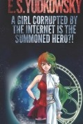 Eliezer Yudkowsky - A Girl Corrupted by the Internet is the Summoned Hero?!