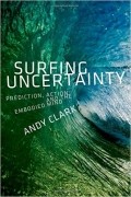 Энди Кларк - Surfing Uncertainty: Prediction, Action, and the Embodied Mind