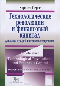 Карлота Перес - Технологические революции и финансовый капитал. Динамика пузырей и период процветания