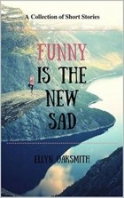 Ellyn Oaksmith - Funny is the New Sad