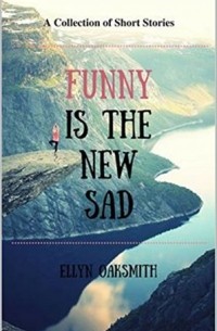 Ellyn Oaksmith - Funny is the New Sad