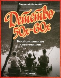 В. Баканов - Детство 50-х–60-х. Воспоминания киевлянина