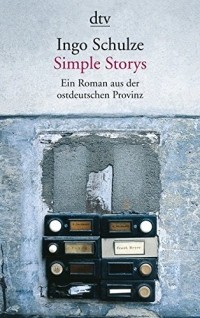 Ingo Schulze - Simple Storys: Ein Roman aus der ostdeutschen Provinz