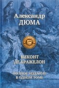 Александр Дюма - Виконт де Бражелон, или Десять лет спустя. Полное издание в одном томе