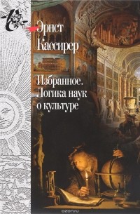 Эрнст Кассирер - Избранное. Логика наук о культуре