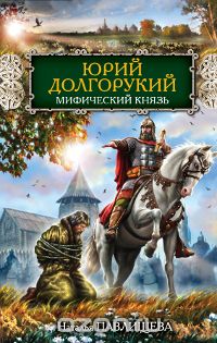 Павлищева Н.П. - Юрий Долгорукий. Мифический князь