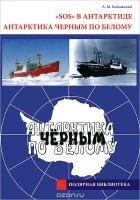 Александр Козловский - &quot;SOS&quot; в Антарктиде. Антарктика черным по белому
