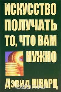 Дэвид Шварц - Искусство получать то, что вам нужно