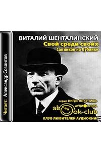 Виталий Шенталинский - Свой среди своих. Савинков на Лубянке