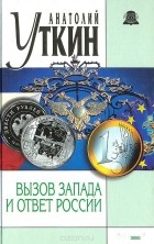 Анатолий Уткин - Вызов Запада и ответ России