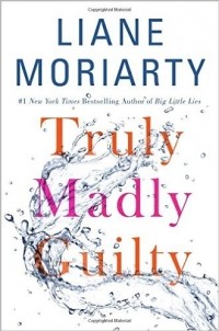 Liane Moriarty - Truly Madly Guilty
