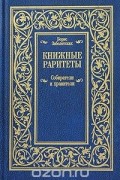Борис Заболотских - Книжные раритеты. Собиратели и хранители (сборник)