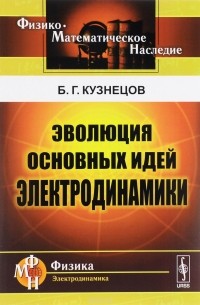 Б. Г. Кузнецов - Эволюция основных идей электродинамики