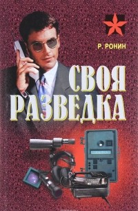 Роман Ронин - Своя разведка. Практическое пособие