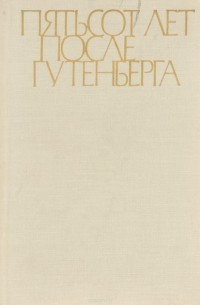  - Пятьсот лет после Гутенберга. 1468-1968