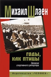 Михаил Шлаен - Годы, как птицы. Записки спортивного репортера