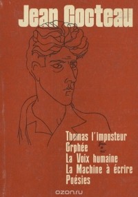 Жан Кокто - Thomas l'imposteur. Orphee. La Voix humaine. La Machine a ecrire. Poesies (сборник)