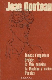 Жан Кокто - Thomas l'imposteur. Orphee. La Voix humaine. La Machine a ecrire. Poesies (сборник)