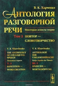 В. К. Харченко - Антология разговорной речи. Некоторые аспекты теории. В 5 томах. Том 3. Повтор - Словотворчество