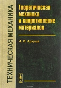 А. И. Аркуша - Техническая механика. Теоретическая механика и сопротивление материалов. Учебник