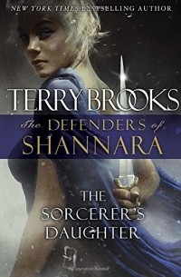 Terry Brooks - The Sorcerer's Daughter: The Defenders of Shannara