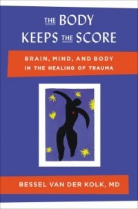 Bessel van der Kolk - The Body Keeps the Score. Brain, Mind, and Body in the Healing of Trauma