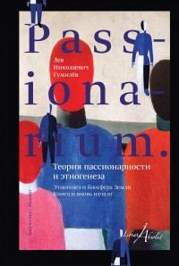 Лев Гумилёв - PASSIONARIUM. Теория пассионарности и этногенеза