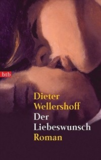 Dieter Wellershoff - Der Liebeswunsch