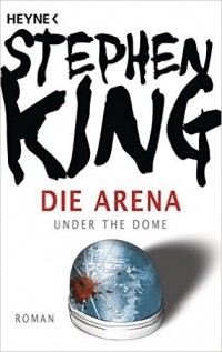 Stephen King - Die Arena: Under the Dome