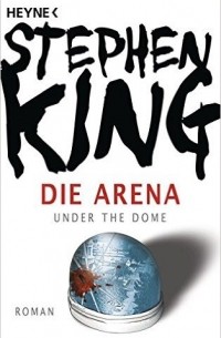 Stephen King - Die Arena: Under the Dome