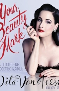 Dita Von Teese - Your Beauty Mark: The Ultimate Guide to Eccentric Glamour