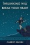 Carrot Quinn - Thru-Hiking Will Break Your Heart: An Adventure on the Pacific Crest Trail