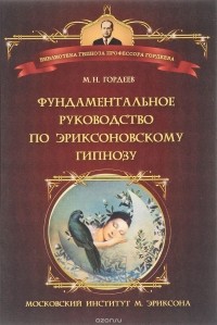 М. Н. Гордеев - Фундаментальное руководство по эриксоновскому гипнозу