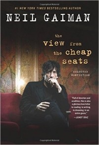 Neil Gaiman - The View from the Cheap Seats: Selected Nonfiction