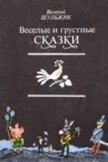 Валерий Шульжик - Весёлые и грустные сказки, адресованные взрослым и детям для чтения и представления в лицах